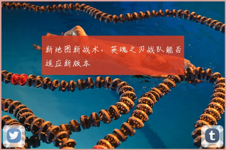 新地图新战术,英魂之刃战队能否适应新版本