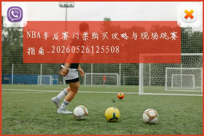 NBA季后赛门票购买攻略与现场观赛指南_20260526125508